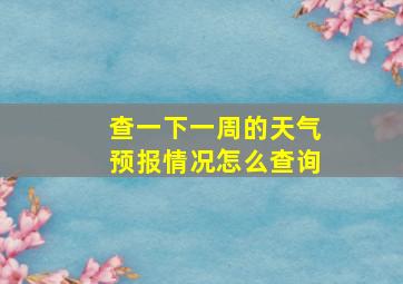 查一下一周的天气预报情况怎么查询