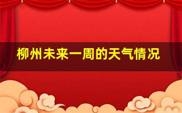 柳州未来一周的天气情况