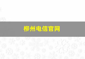 柳州电信官网