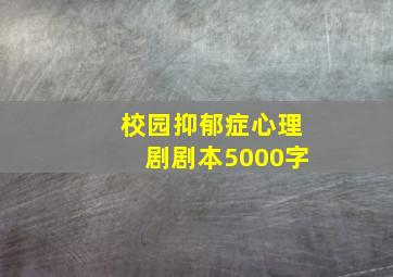 校园抑郁症心理剧剧本5000字