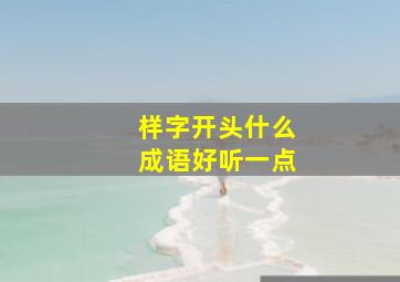 样字开头什么成语好听一点