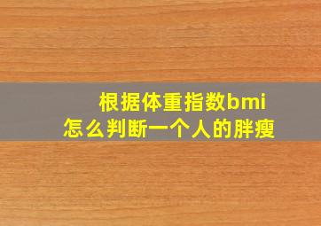 根据体重指数bmi怎么判断一个人的胖瘦