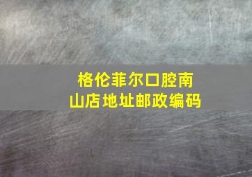 格伦菲尔口腔南山店地址邮政编码