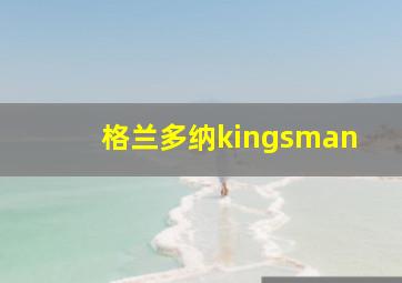 格兰多纳kingsman