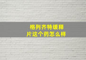 格列齐特缓释片这个药怎么样