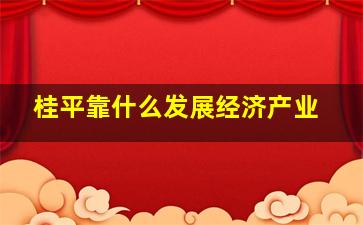 桂平靠什么发展经济产业