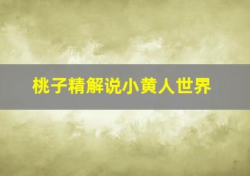 桃子精解说小黄人世界