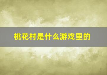 桃花村是什么游戏里的