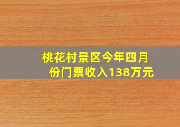 桃花村景区今年四月份门票收入138万元