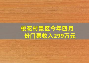 桃花村景区今年四月份门票收入299万元