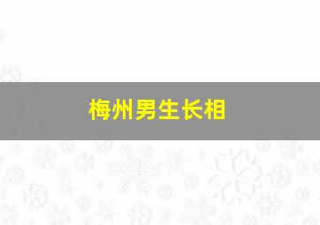 梅州男生长相