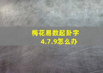 梅花易数起卦字4.7.9怎么办