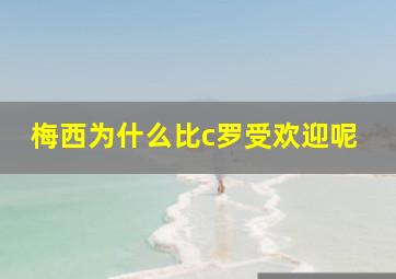 梅西为什么比c罗受欢迎呢