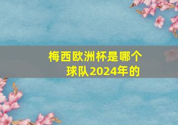 梅西欧洲杯是哪个球队2024年的