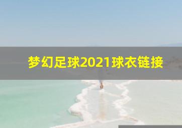 梦幻足球2021球衣链接