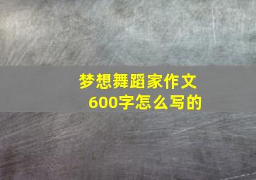 梦想舞蹈家作文600字怎么写的