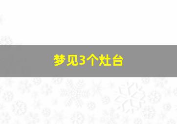 梦见3个灶台