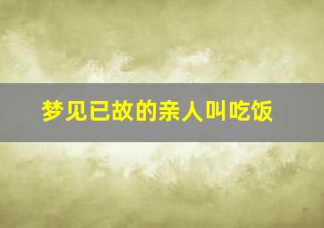 梦见已故的亲人叫吃饭