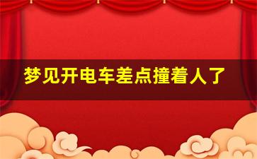 梦见开电车差点撞着人了