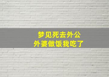 梦见死去外公外婆做饭我吃了