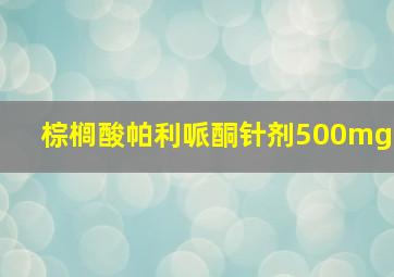 棕榈酸帕利哌酮针剂500mg