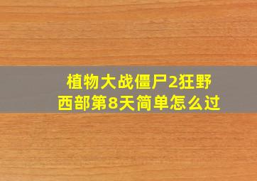 植物大战僵尸2狂野西部第8天简单怎么过