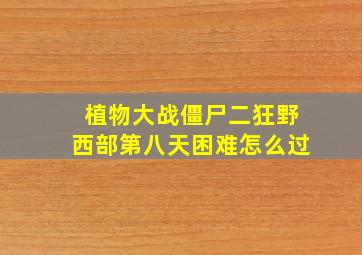 植物大战僵尸二狂野西部第八天困难怎么过