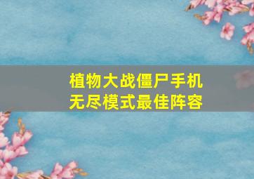 植物大战僵尸手机无尽模式最佳阵容