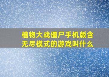 植物大战僵尸手机版含无尽模式的游戏叫什么