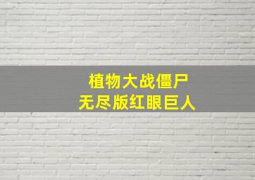 植物大战僵尸无尽版红眼巨人