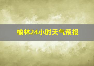 榆林24小时天气预报