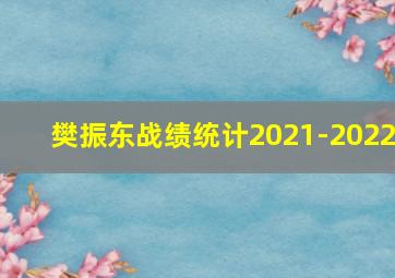 樊振东战绩统计2021-2022