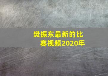 樊振东最新的比赛视频2020年