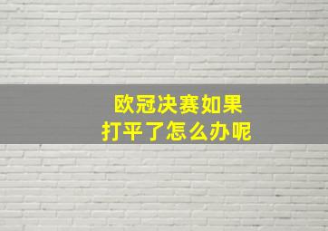 欧冠决赛如果打平了怎么办呢