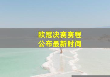 欧冠决赛赛程公布最新时间