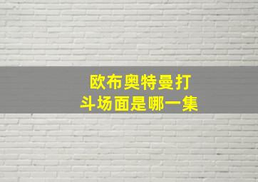 欧布奥特曼打斗场面是哪一集