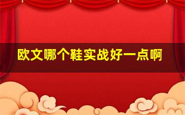 欧文哪个鞋实战好一点啊