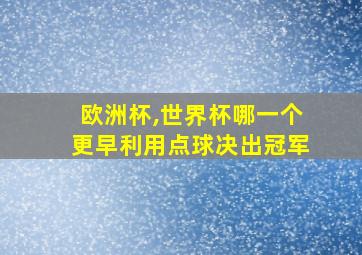 欧洲杯,世界杯哪一个更早利用点球决出冠军