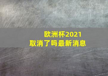 欧洲杯2021取消了吗最新消息