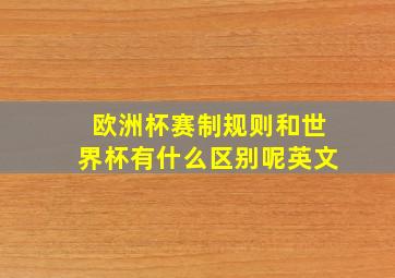 欧洲杯赛制规则和世界杯有什么区别呢英文