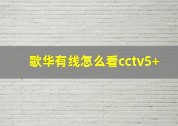 歌华有线怎么看cctv5+