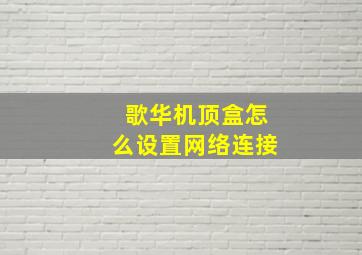 歌华机顶盒怎么设置网络连接