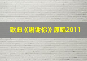 歌曲《谢谢你》原唱2011