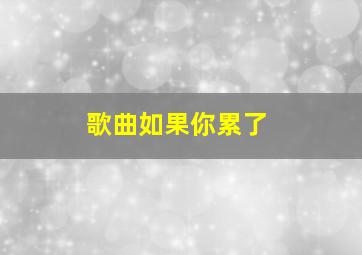 歌曲如果你累了