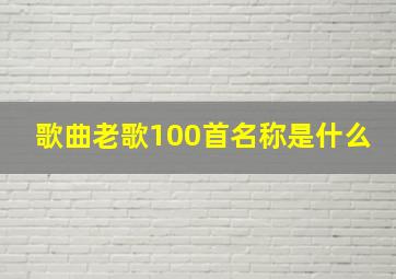 歌曲老歌100首名称是什么