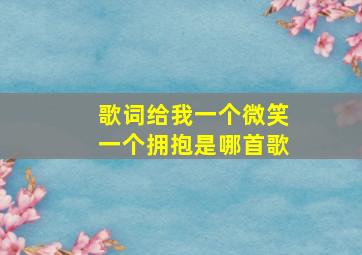 歌词给我一个微笑一个拥抱是哪首歌