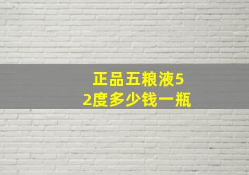 正品五粮液52度多少钱一瓶