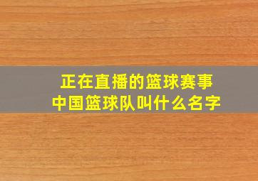 正在直播的篮球赛事中国篮球队叫什么名字