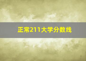 正常211大学分数线