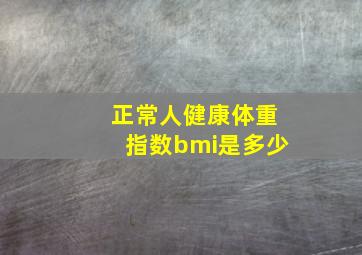 正常人健康体重指数bmi是多少